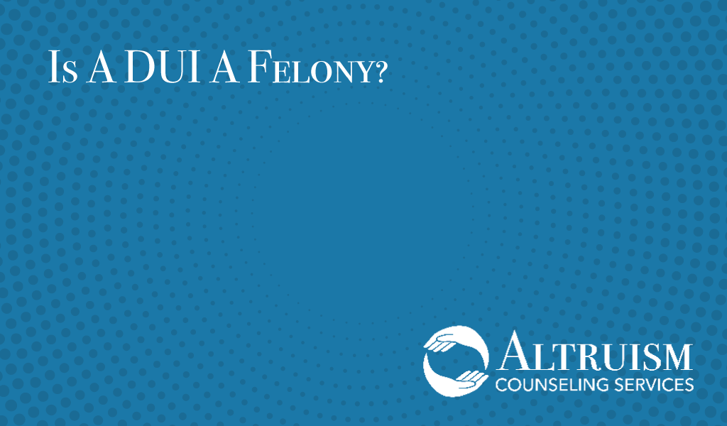 is a dui a felony altruism counseling