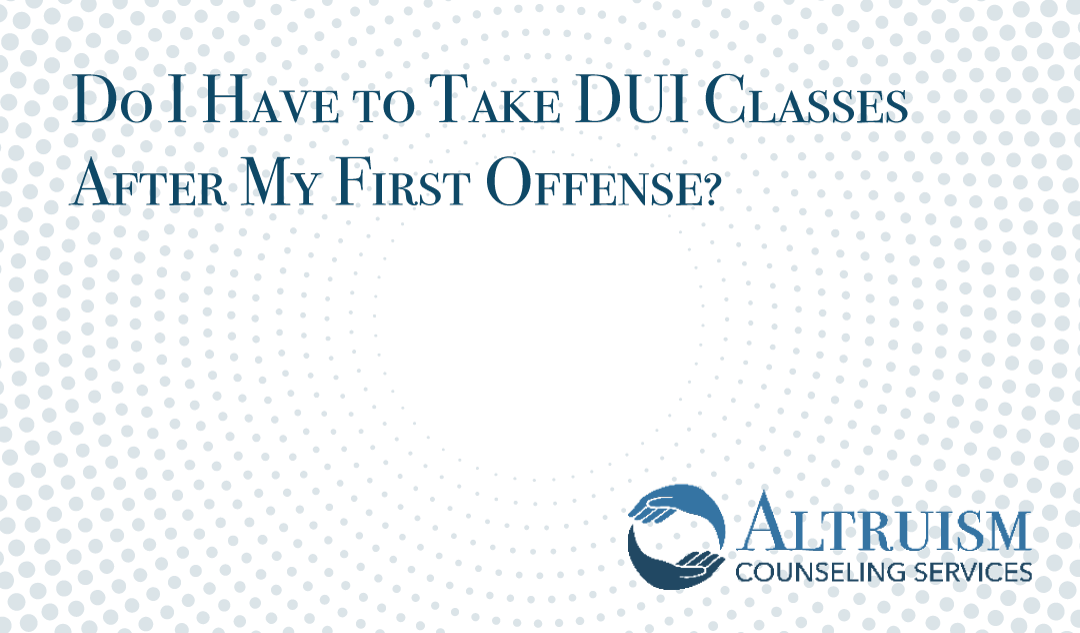 Do I have to take DUI classes after my first offense altruism counseling