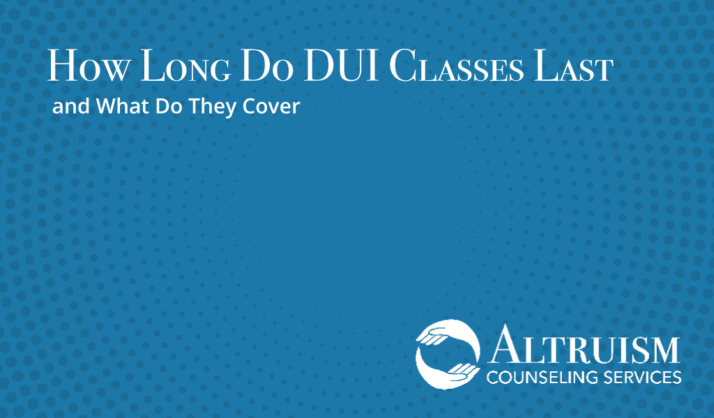 how long do dui classes last altruism counseling